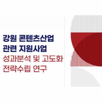 강원 콘텐츠산업 관련 지원사업 성과분석 및 고도화 전략수립 연구